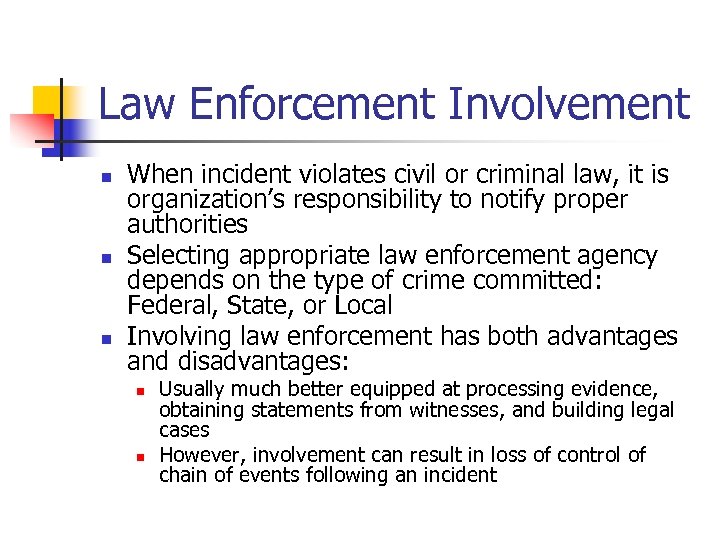 Law Enforcement Involvement n n n When incident violates civil or criminal law, it