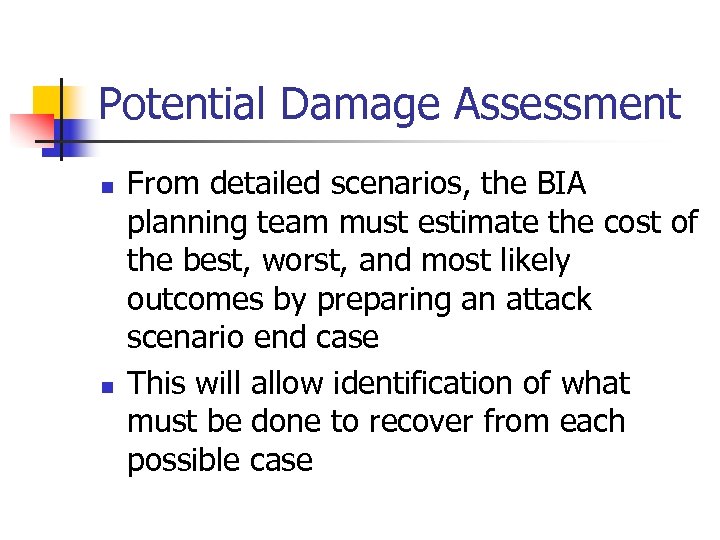 Potential Damage Assessment n n From detailed scenarios, the BIA planning team must estimate