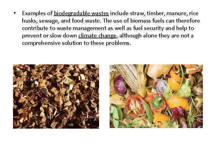  • Examples of biodegradable wastes include straw, timber, manure, rice husks, sewage, and
