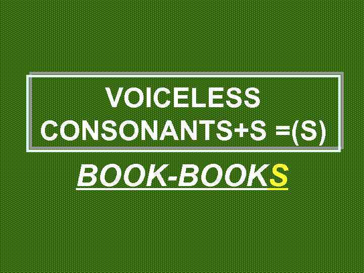 VOICELESS CONSONANTS+S =(S) BOOK-BOOKS 