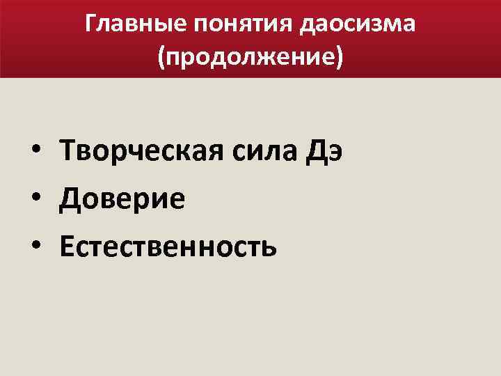 Главные понятия даосизма (продолжение) • Творческая сила Дэ • Доверие • Естественность 