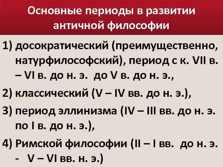 Основные периоды в развитии античной философии 1) досократический (преимущественно, натурфилософский), период с к. VII