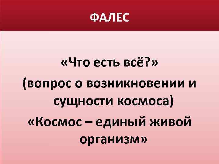 ФАЛЕС «Что есть всё? » (вопрос о возникновении и сущности космоса) «Космос – единый