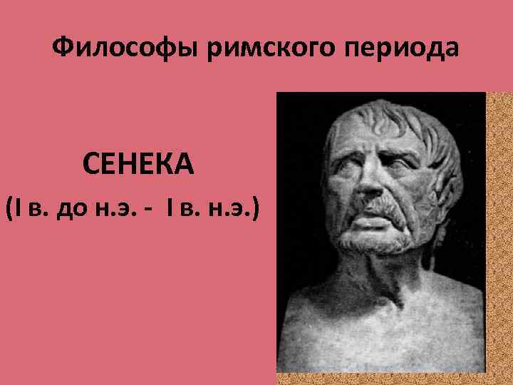 Философы римского периода СЕНЕКА (I в. до н. э. - I в. н. э.