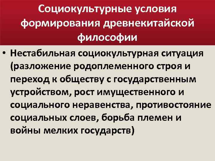 Социокультурные условия формирования древнекитайской философии • Нестабильная социокультурная ситуация (разложение родоплеменного строя и переход