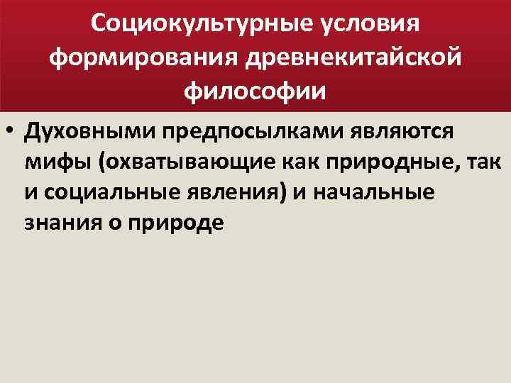 Социокультурные условия формирования древнекитайской философии • Духовными предпосылками являются мифы (охватывающие как природные, так