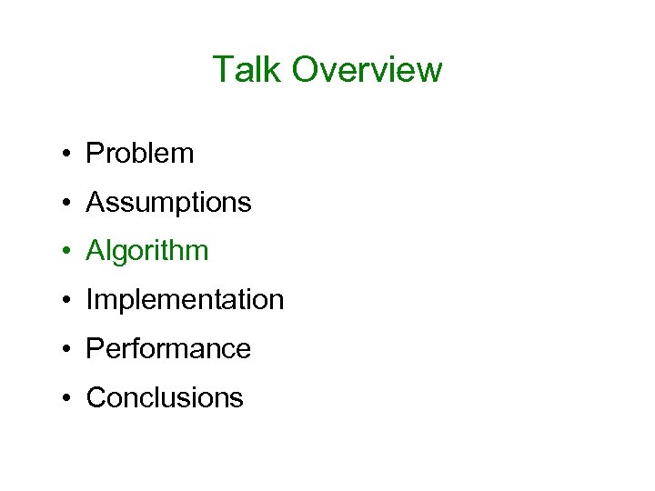Talk Overview • Problem • Assumptions • Algorithm • Implementation • Performance • Conclusions