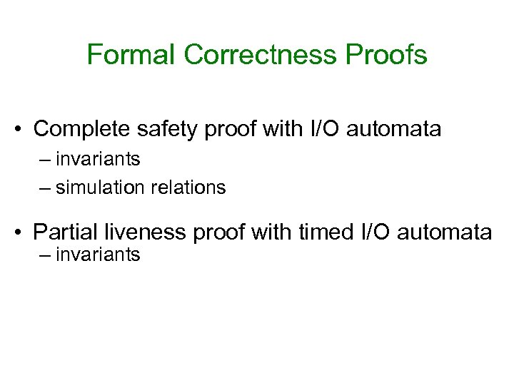 Formal Correctness Proofs • Complete safety proof with I/O automata – invariants – simulation