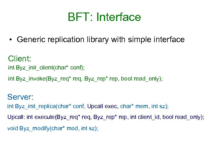 BFT: Interface • Generic replication library with simple interface Client: int Byz_init_client(char* conf); int