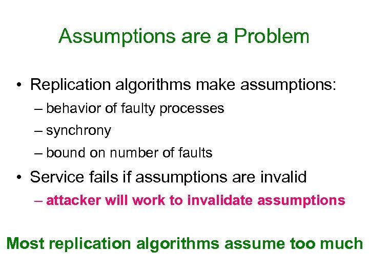 Assumptions are a Problem • Replication algorithms make assumptions: – behavior of faulty processes