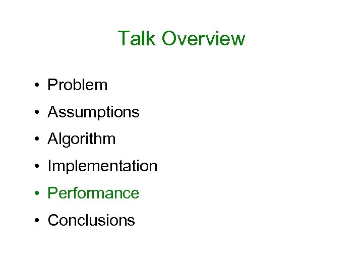 Talk Overview • Problem • Assumptions • Algorithm • Implementation • Performance • Conclusions