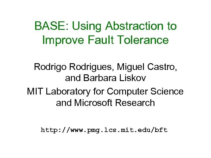 BASE: Using Abstraction to Improve Fault Tolerance Rodrigo Rodrigues, Miguel Castro, and Barbara Liskov
