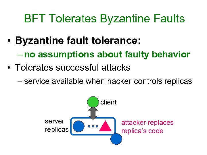 BFT Tolerates Byzantine Faults • Byzantine fault tolerance: – no assumptions about faulty behavior