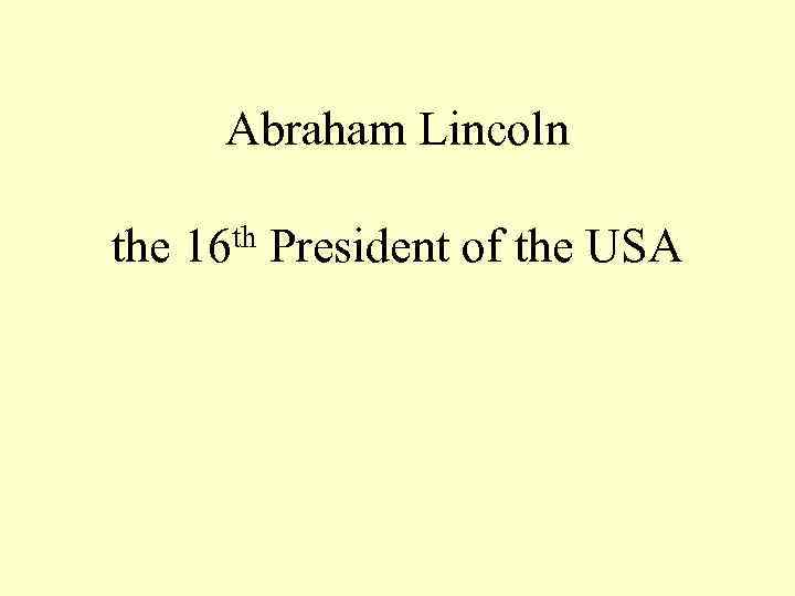 Abraham Lincoln the th 16 President of the USA 