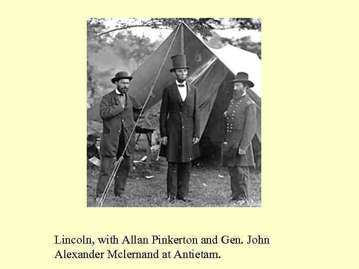 Lincoln, with Allan Pinkerton and Gen. John Alexander Mclernand at Antietam. 