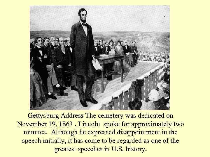 Gettysburg Address The cemetery was dedicated on November 19, 1863. Lincoln spoke for approximately