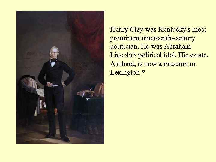 Henry Clay was Kentucky's most prominent nineteenth-century politician. He was Abraham Lincoln's political idol.