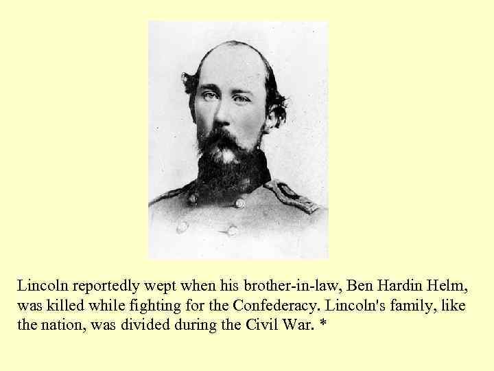 Lincoln reportedly wept when his brother-in-law, Ben Hardin Helm, was killed while fighting for