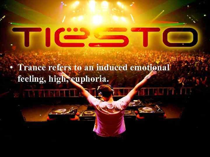  • Trance refers to an induced emotional feeling, high, euphoria. 