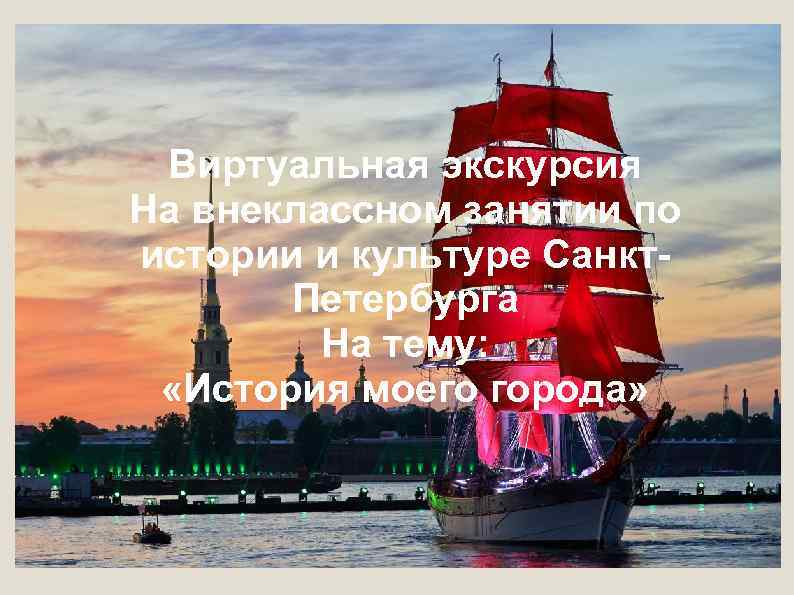 Виртуальная экскурсия На внеклассном занятии по истории и культуре Санкт. Петербурга На тему: «История
