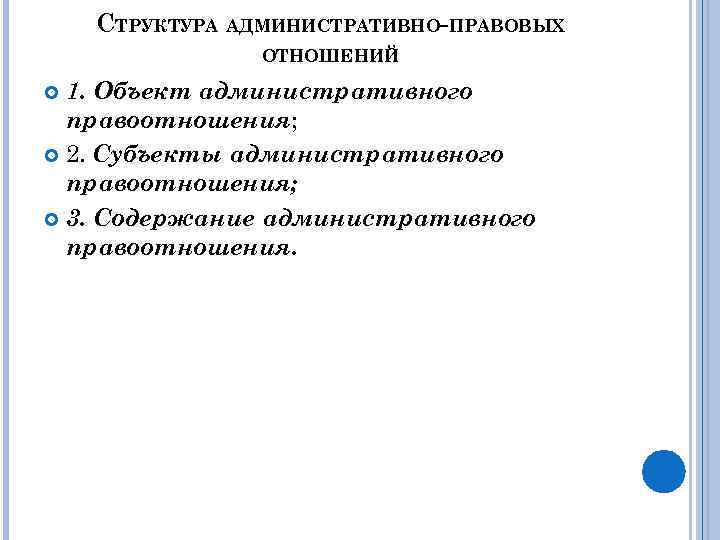 СТРУКТУРА АДМИНИСТРАТИВНО-ПРАВОВЫХ ОТНОШЕНИЙ 1. Объект административного правоотношения; 2. Субъекты административного правоотношения; 3. Содержание административного