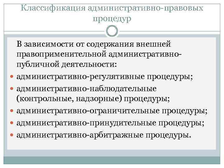 Классификация административно-правовых процедур В зависимости от содержания внешней правоприменительной административнопубличной деятельности: административно-регулятивные процедуры; административно-наблюдательные