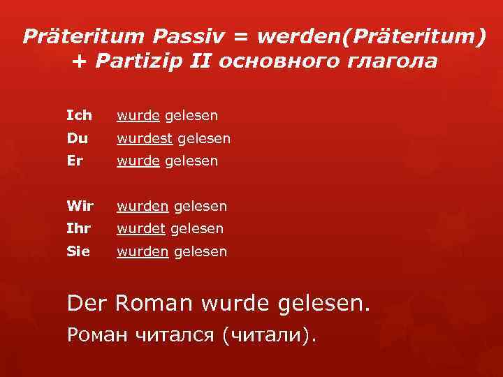 Präteritum Passiv = werden(Präteritum) + Partizip II основного глагола Ich wurde gelesen Du wurdest