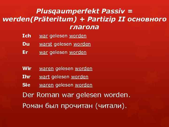 Plusqaumperfekt Passiv = werden(Präteritum) + Partizip II основного глагола Ich war gelesen worden Du