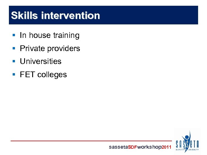Skills intervention § In house training § Private providers § Universities § FET colleges