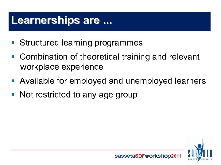 Learnerships are. . . § Structured learning programmes § Combination of theoretical training and