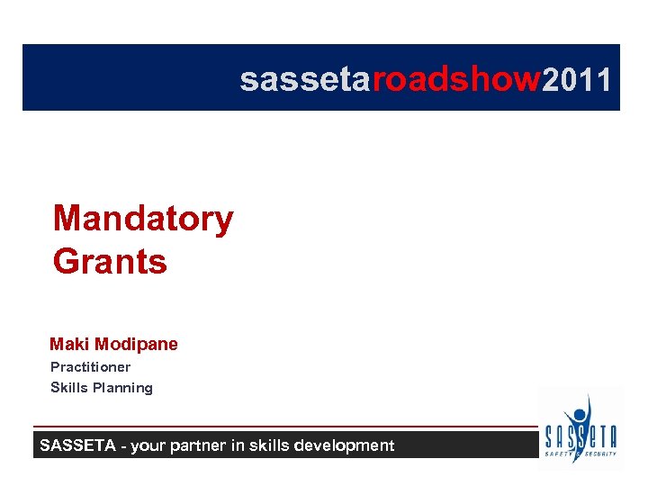 sassetaroadshow 2011 Mandatory Grants Maki Modipane Practitioner Skills Planning SASSETA - your partner in