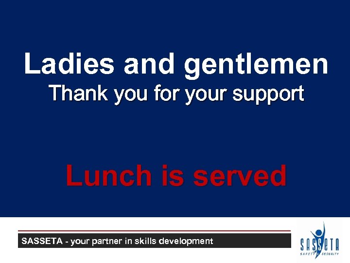 Ladies and gentlemen Thank you for your support Lunch is served SASSETA - your
