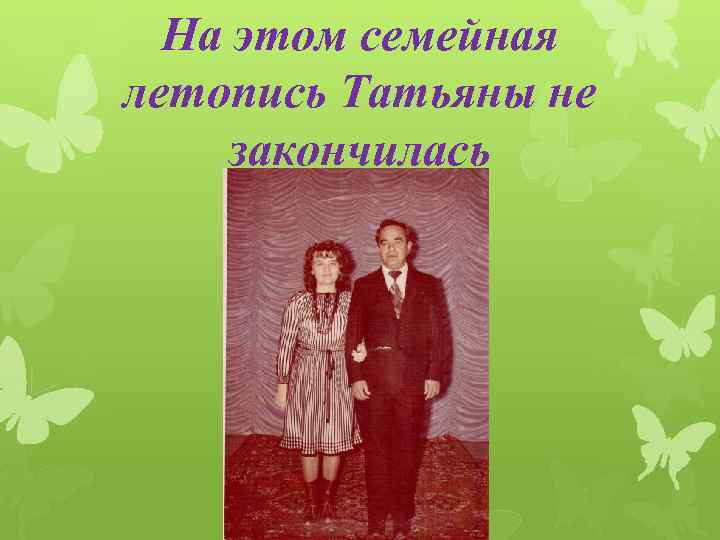 На этом семейная летопись Татьяны не закончилась 