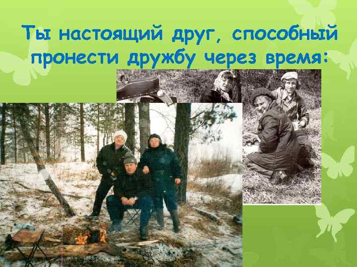 Ты настоящий друг, способный пронести дружбу через время: 