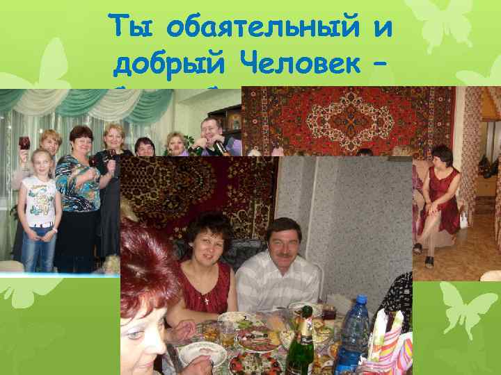 Ты обаятельный и добрый Человек – тебя любят и уважают 