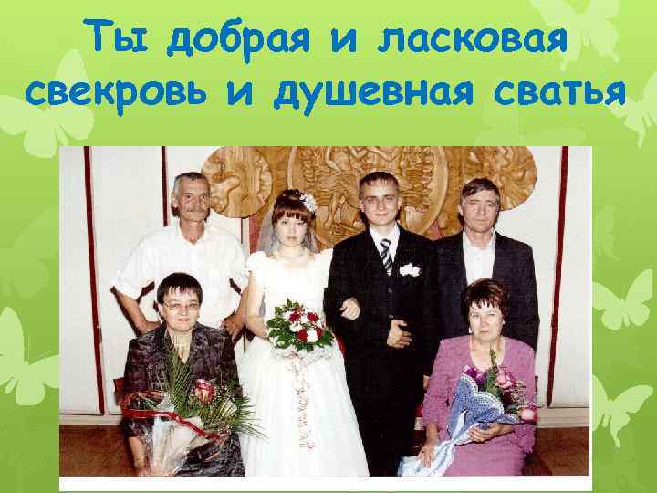 Ты добрая и ласковая свекровь и душевная сватья 
