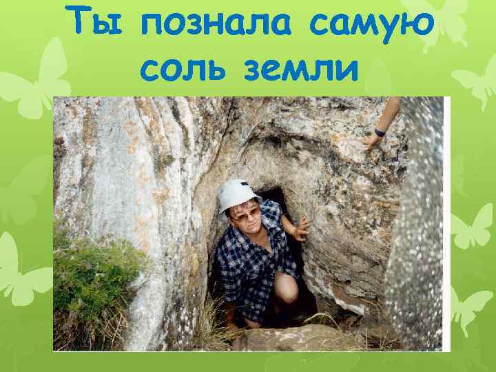 Ты познала самую соль земли 