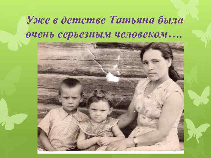 Уже в детстве Татьяна была очень серьезным человеком…. 