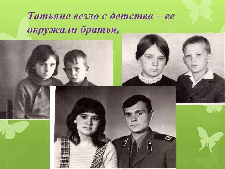 Татьяне везло с детства – ее окружали братья, 