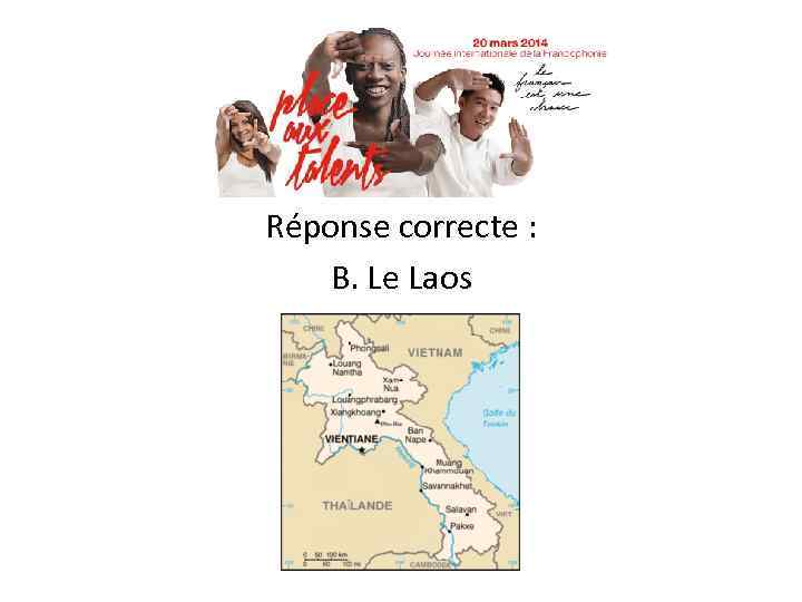 Réponse correcte : B. Le Laos 