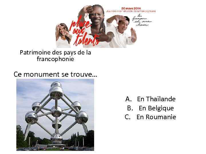 Patrimoine des pays de la francophonie Ce monument se trouve… A. En Thaïlande B.