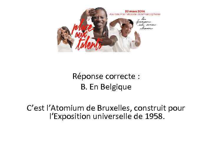 Réponse correcte : B. En Belgique C’est l’Atomium de Bruxelles, construit pour l’Exposition universelle