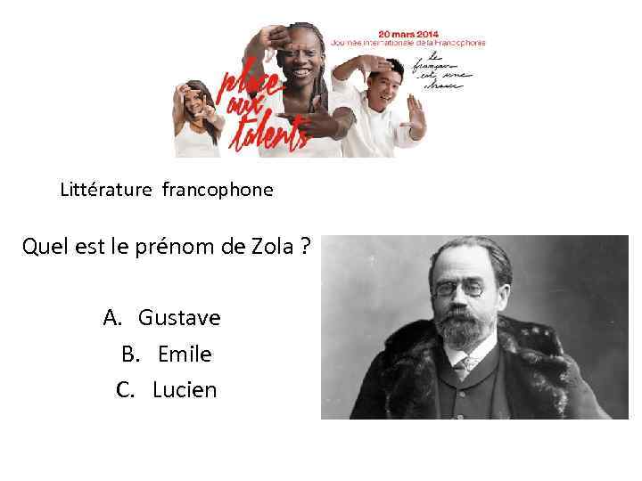 Littérature francophone Quel est le prénom de Zola ? A. Gustave B. Emile C.