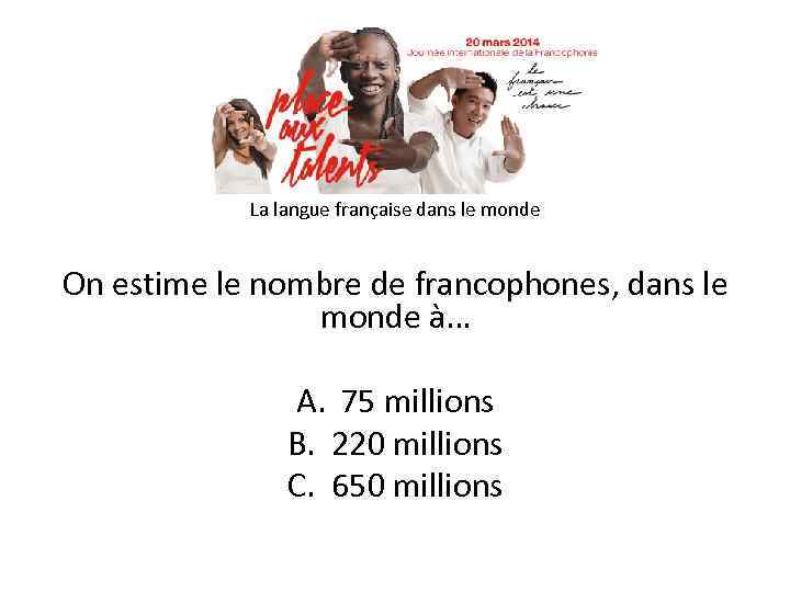 La langue française dans le monde On estime le nombre de francophones, dans le