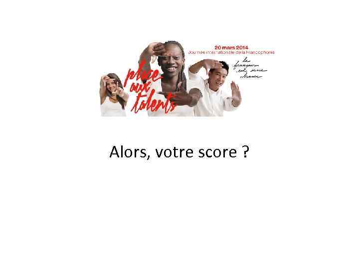 Alors, votre score ? 