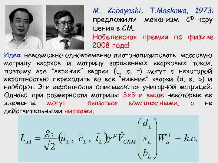 M. Kobayashi, T. Maskawa, 1973: предложили механизм СР-нарушения в СМ. Нобелевская премия по физике