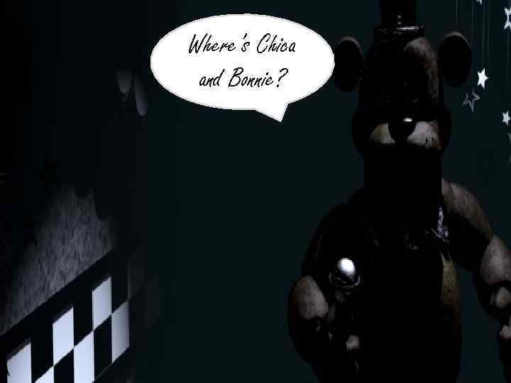 Where’s Chica and Bonnie? . . 