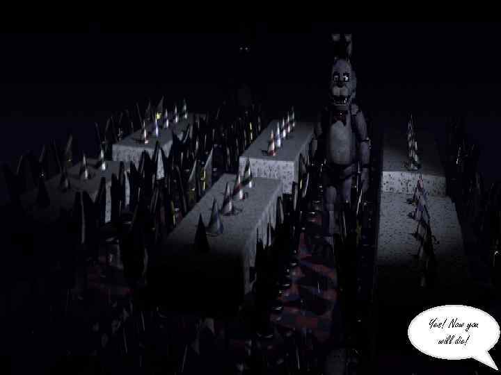 Yes! Now you will die! 