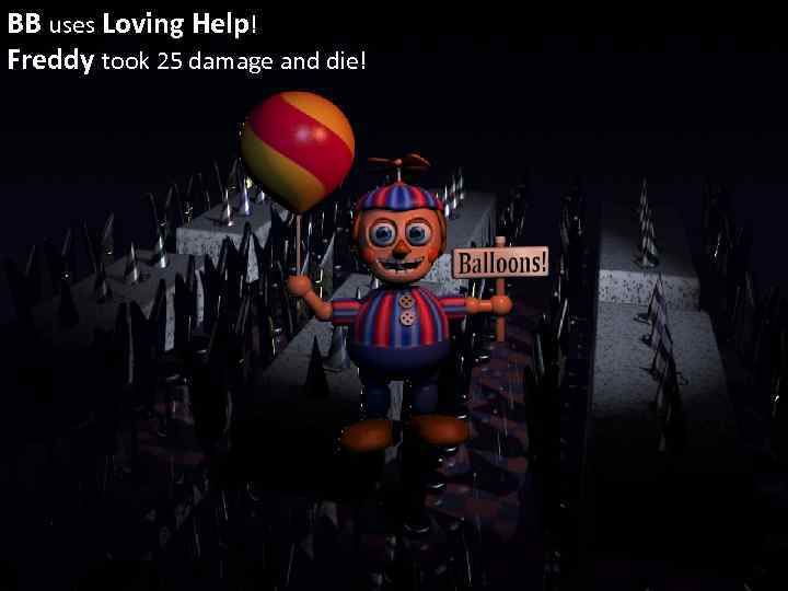 BB uses Loving Help! Freddy took 25 damage and die! 