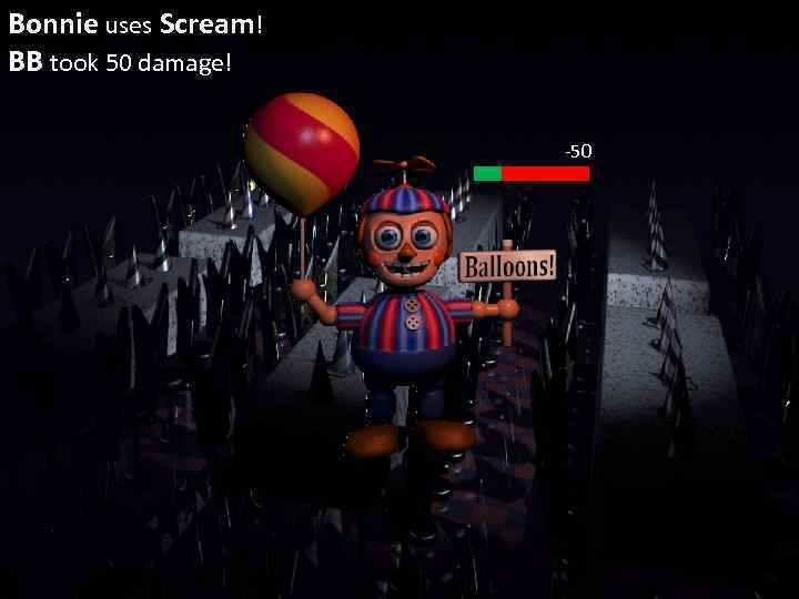 Bonnie uses Scream! BB took 50 damage! -50 